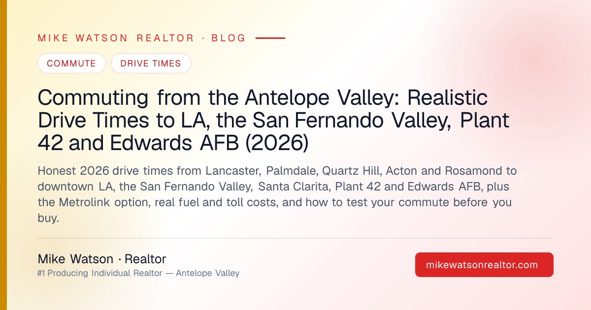 Commuting from the Antelope Valley: Realistic Drive Times to LA, the San Fernando Valley, Plant 42 and Edwards AFB (2026)