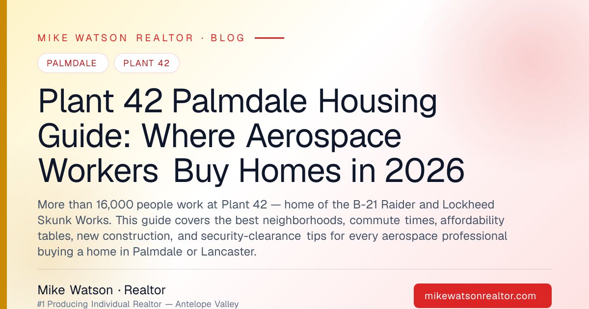 Plant 42 Palmdale Housing Guide: Where Aerospace Workers Buy Homes in 2026