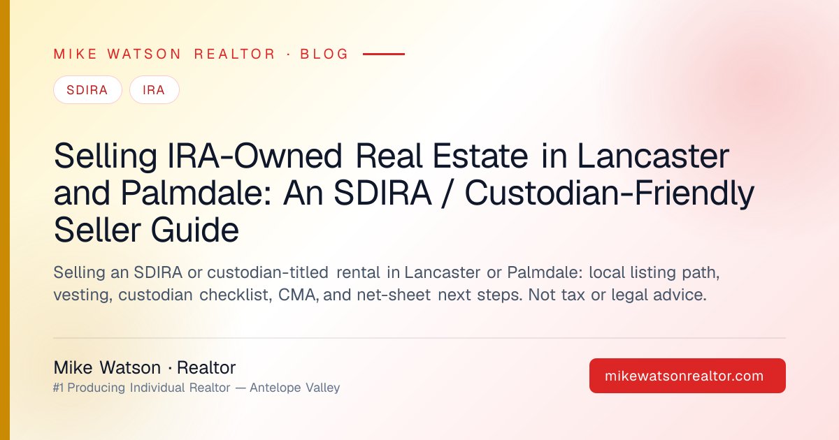 Selling IRA-Owned Real Estate in Lancaster and Palmdale: An SDIRA / Custodian-Friendly Seller Guide